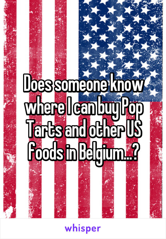 Does someone know where I can buy Pop Tarts and other US foods in Belgium...?