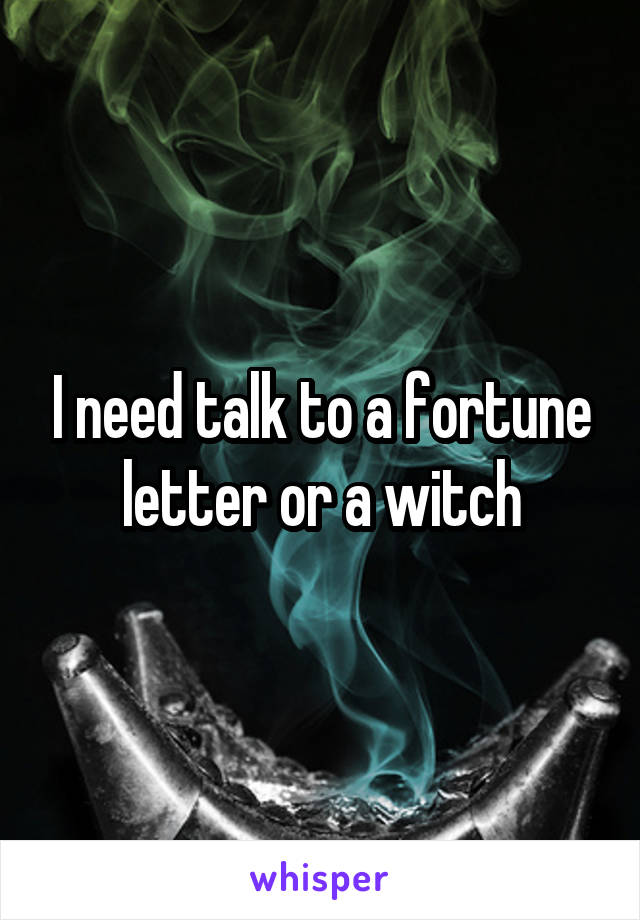 I need talk to a fortune letter or a witch