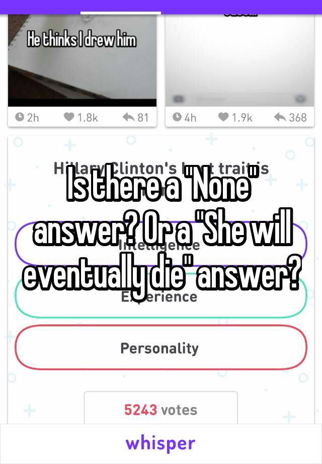 Is there a "None" answer? Or a "She will eventually die" answer?
