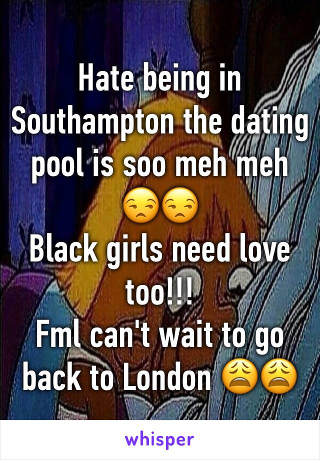 Hate being in Southampton the dating pool is soo meh meh 😒😒
Black girls need love too!!!
Fml can't wait to go back to London 😩😩