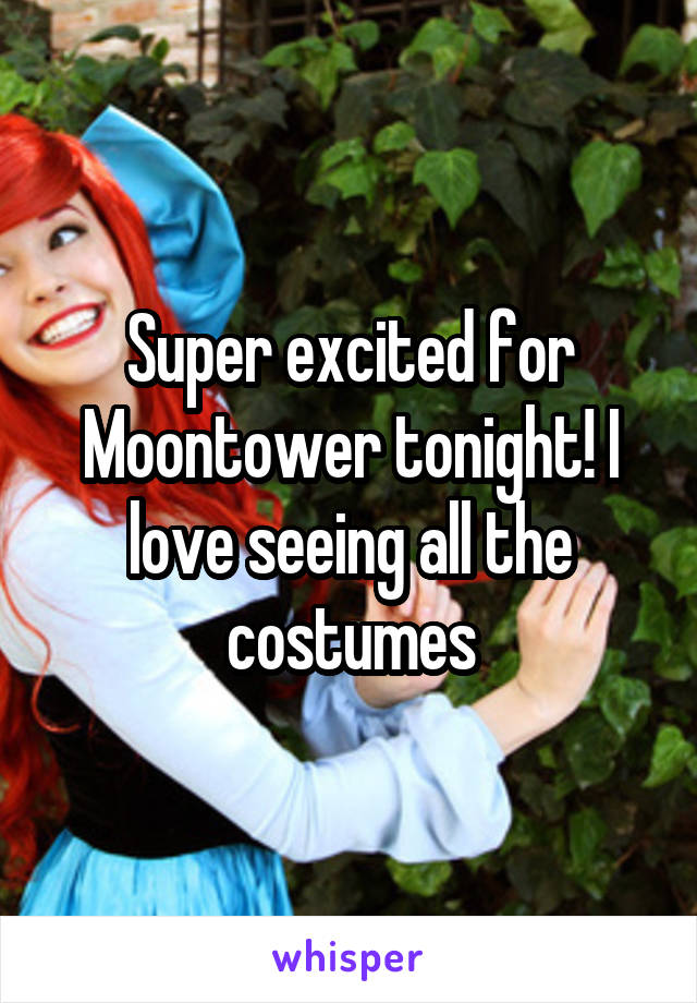 Super excited for Moontower tonight! I love seeing all the costumes