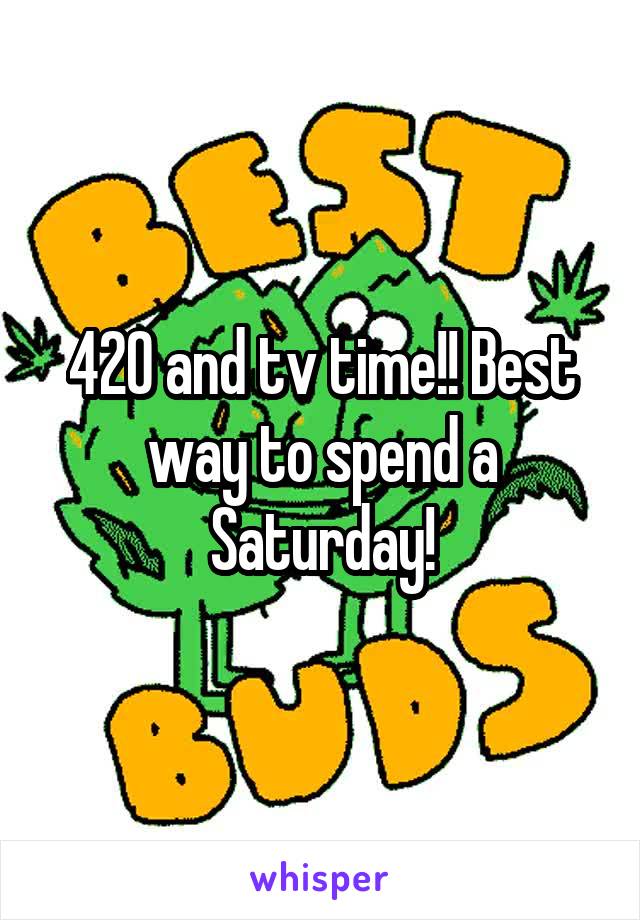 420 and tv time!! Best way to spend a Saturday!