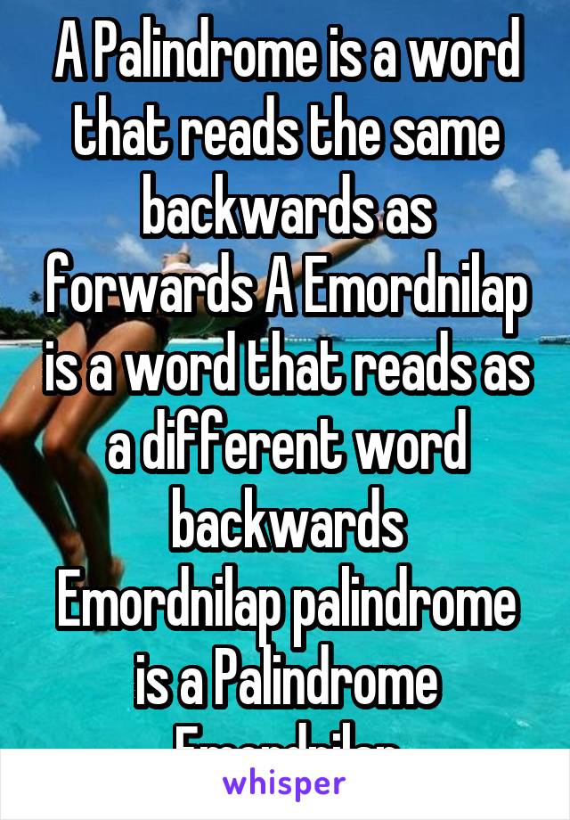 A Palindrome is a word that reads the same backwards as forwards A Emordnilap is a word that reads as a different word backwards
Emordnilap palindrome is a Palindrome Emordnilap