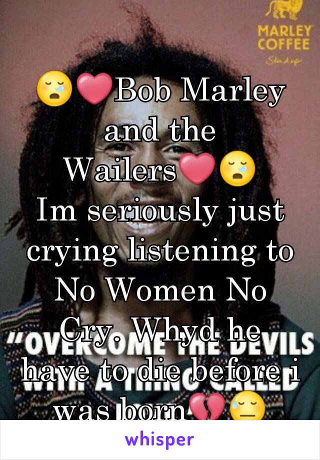 😪❤Bob Marley and the Wailers❤😪
Im seriously just crying listening to No Women No Cry. Whyd he have to die before i was born💔😓