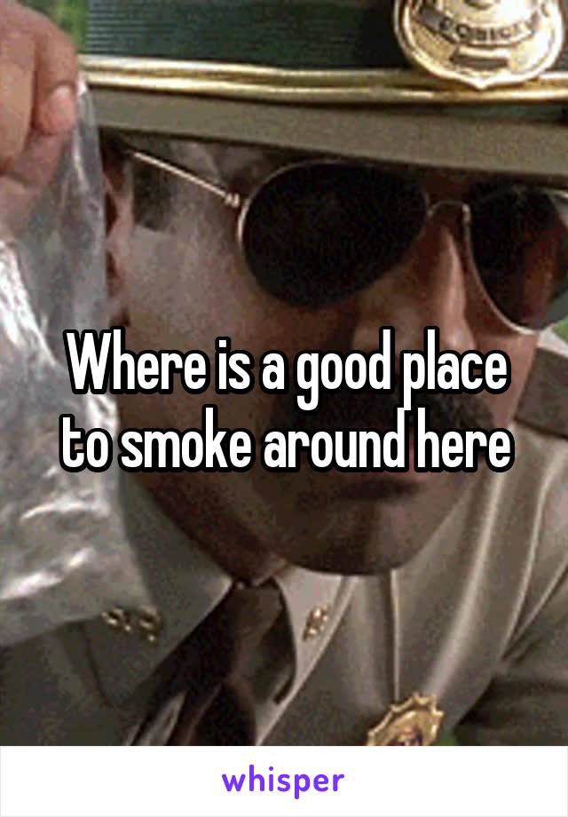 Where is a good place to smoke around here
