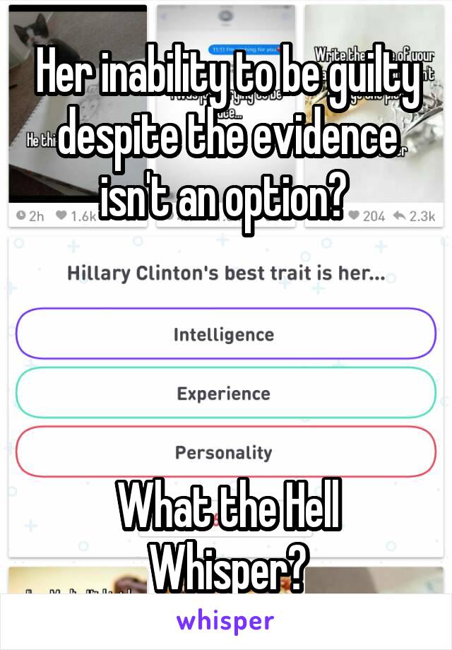 Her inability to be guilty despite the evidence isn't an option? 




What the Hell Whisper?