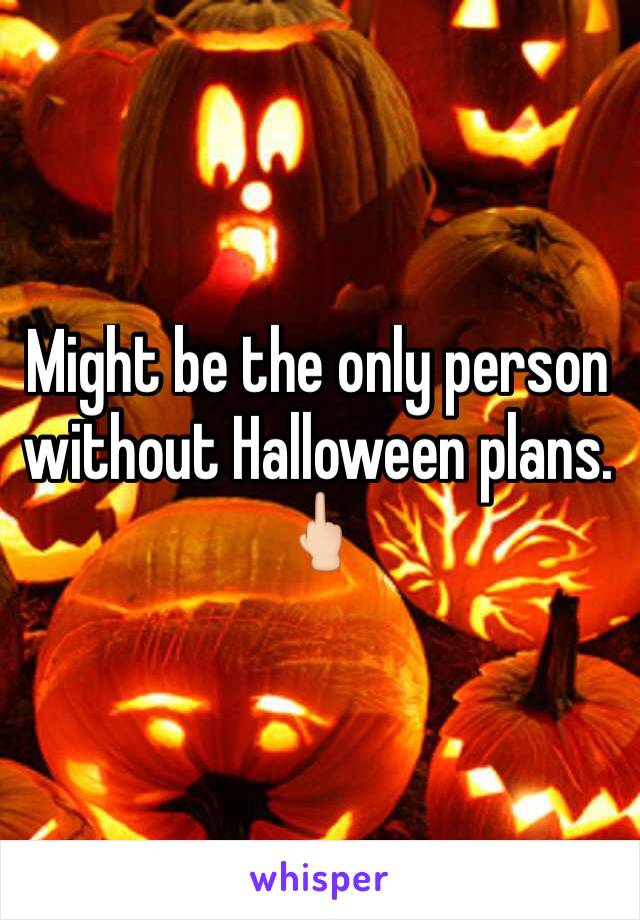 Might be the only person without Halloween plans. ðŸ–•ðŸ�»