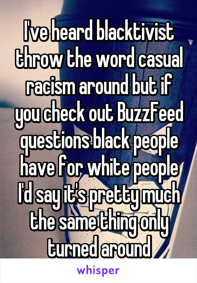 I've heard blacktivist throw the word casual racism around but if you check out BuzzFeed questions black people have for white people I'd say it's pretty much the same thing only turned around