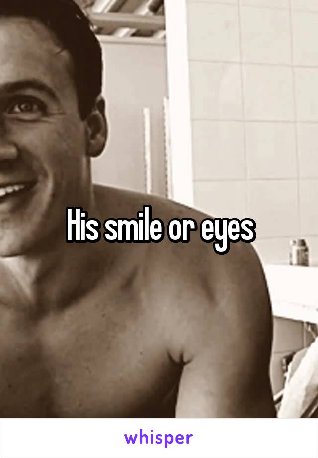 His smile or eyes