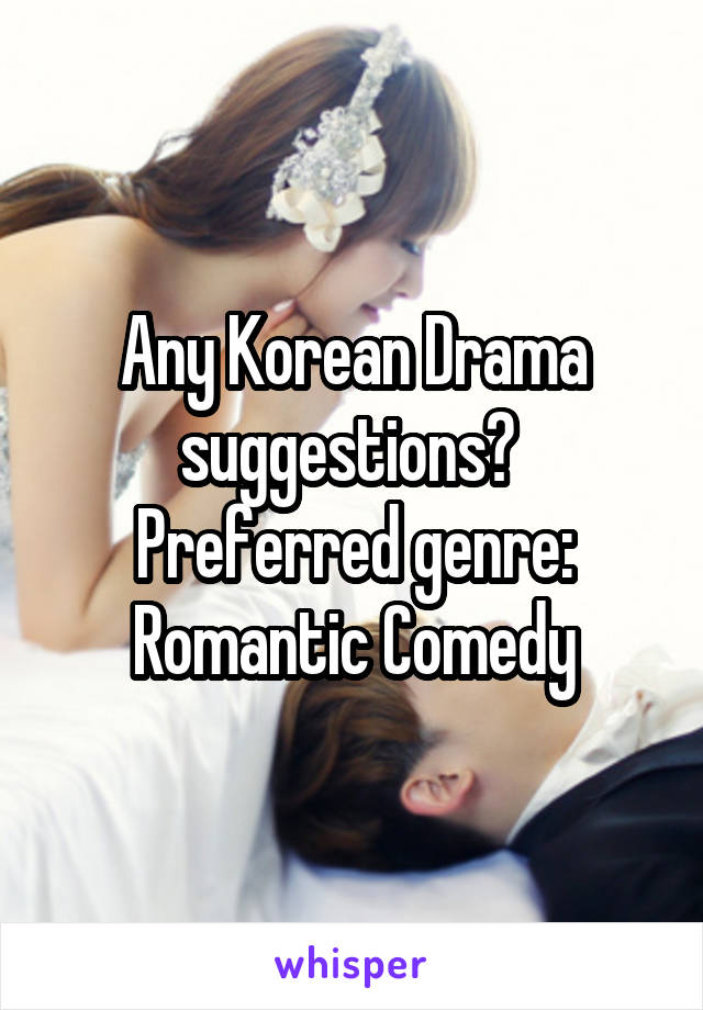 Any Korean Drama suggestions? 
Preferred genre: Romantic Comedy