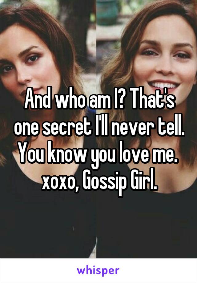 And who am I? That's one secret I'll never tell. You know you love me. 
xoxo, Gossip Girl.