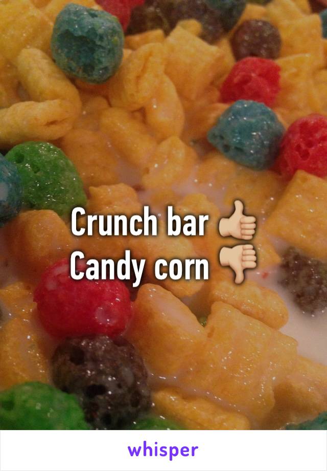 Crunch bar 👍🏼
Candy corn 👎🏼