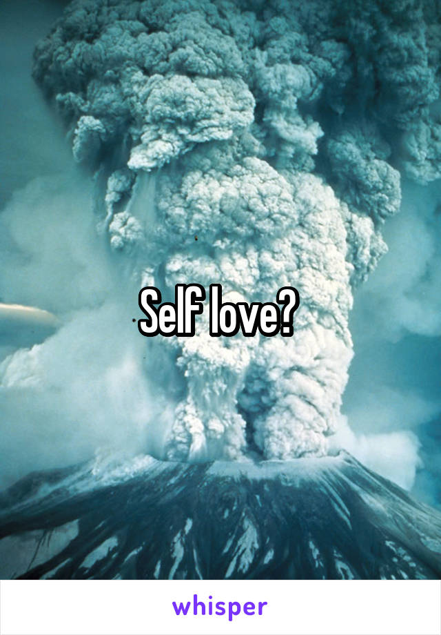 Self love? 