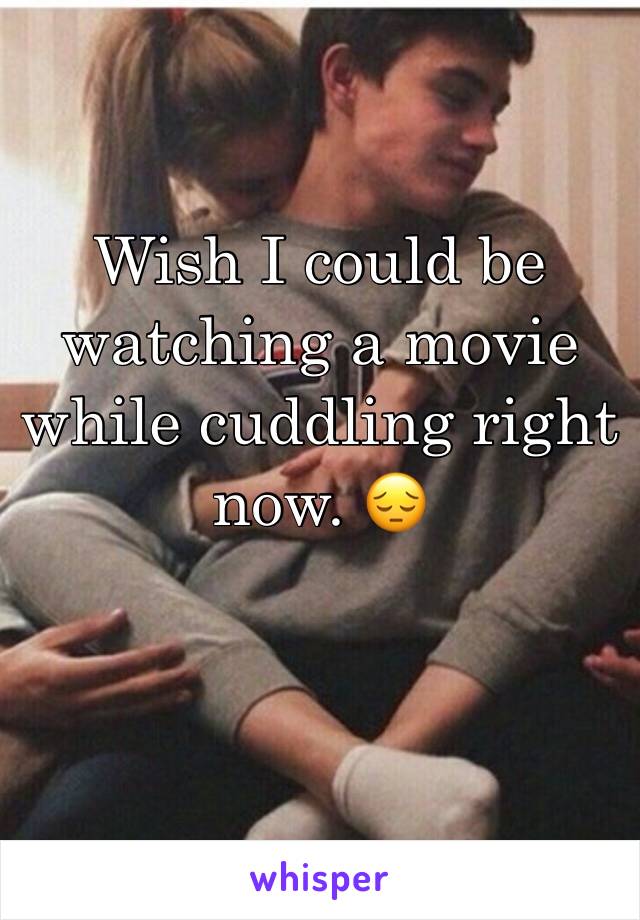 Wish I could be watching a movie while cuddling right now. ðŸ˜”