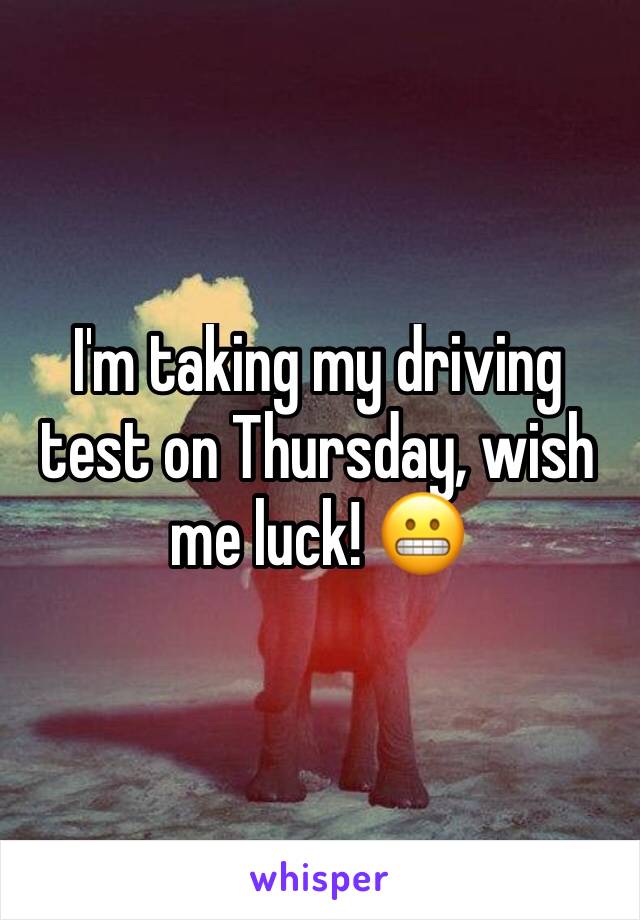 I'm taking my driving test on Thursday, wish me luck! ðŸ˜¬