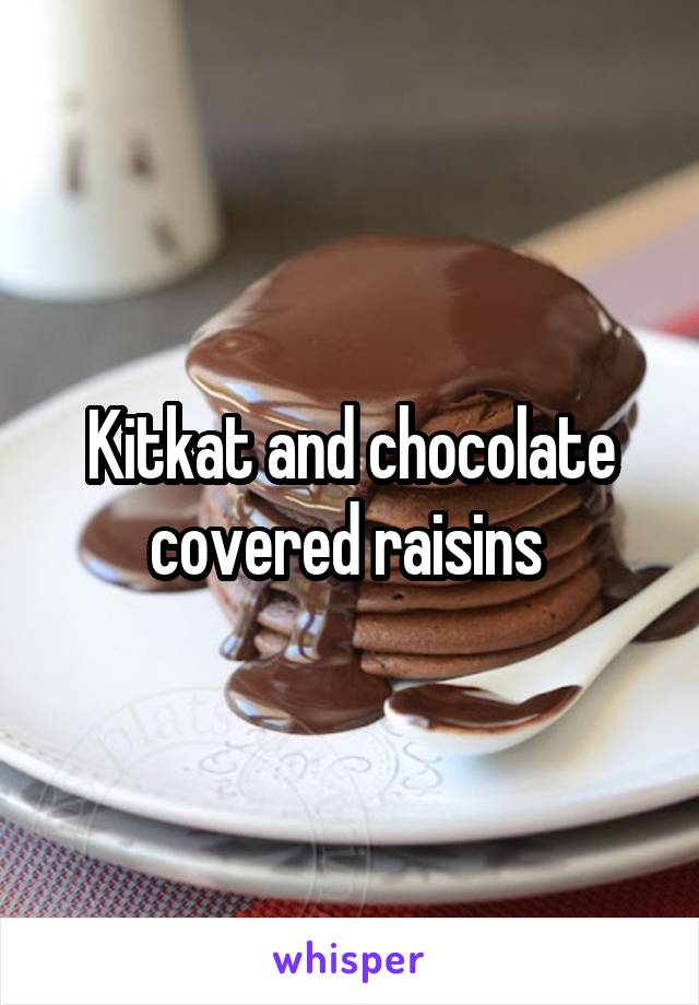 Kitkat and chocolate covered raisins 