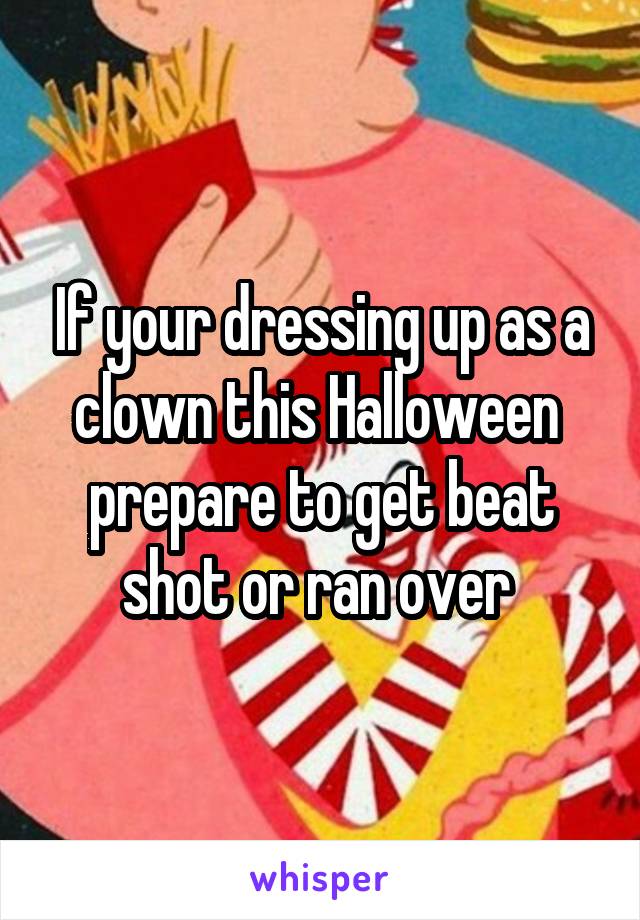 If your dressing up as a clown this Halloween  prepare to get beat shot or ran over 
