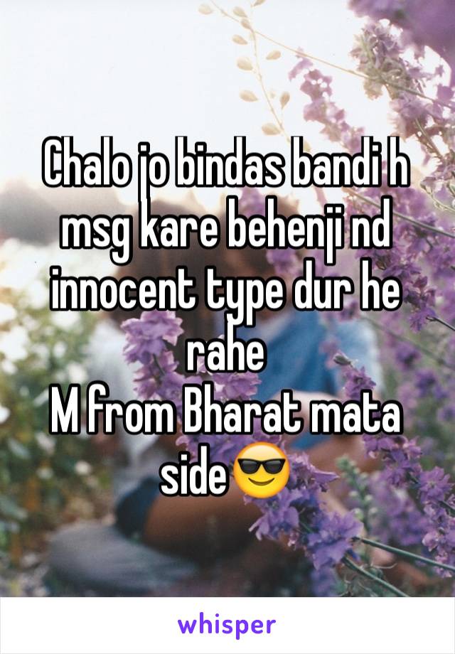 Chalo jo bindas bandi h msg kare behenji nd innocent type dur he rahe 
M from Bharat mata side😎