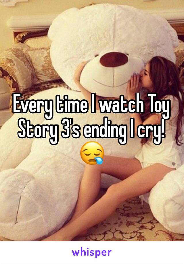 Every time I watch Toy Story 3's ending I cry! ðŸ˜ª