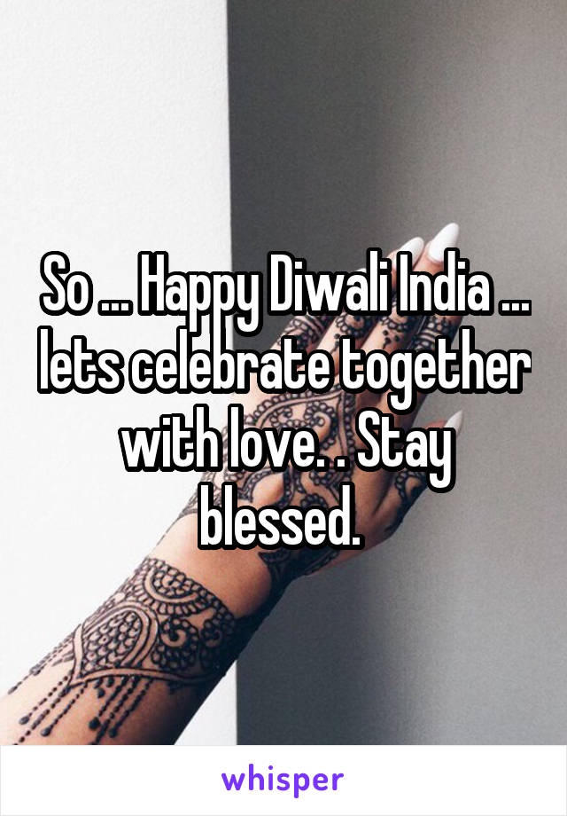 So ... Happy Diwali India ... lets celebrate together with love. . Stay blessed. 