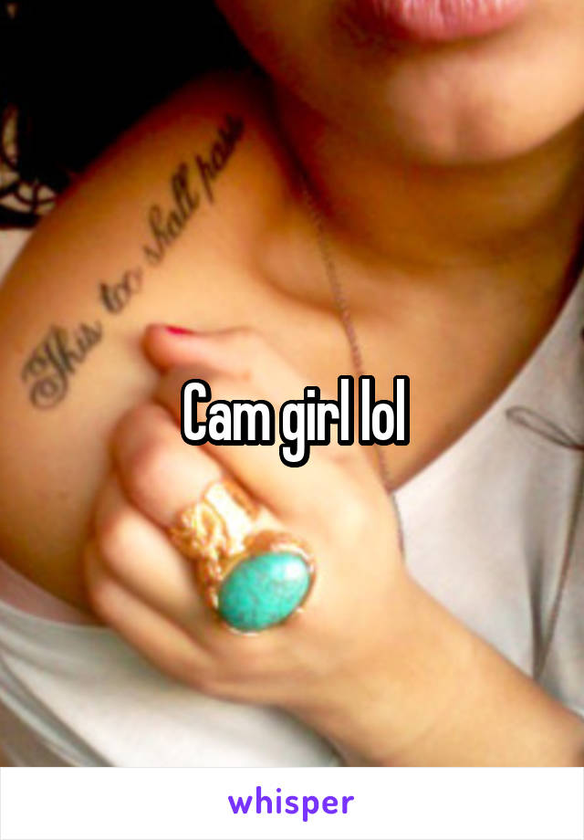 Cam girl lol