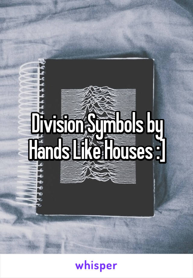 Division Symbols by Hands Like Houses :]