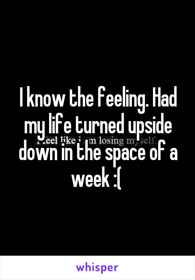 I know the feeling. Had my life turned upside down in the space of a week :( 