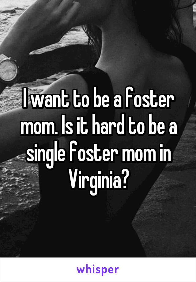 I want to be a foster mom. Is it hard to be a single foster mom in Virginia?