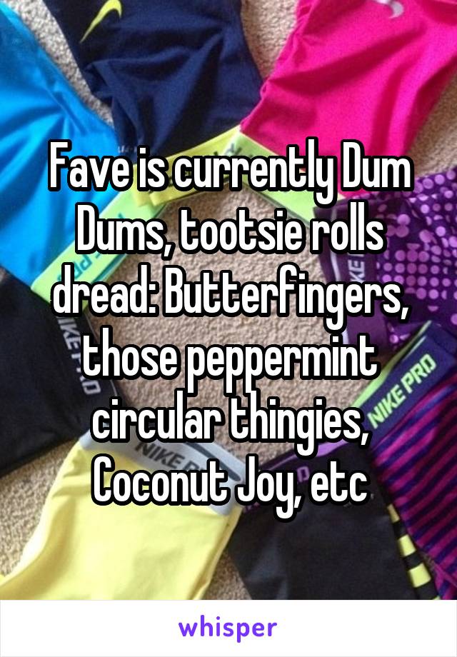 Fave is currently Dum Dums, tootsie rolls dread: Butterfingers, those peppermint circular thingies, Coconut Joy, etc