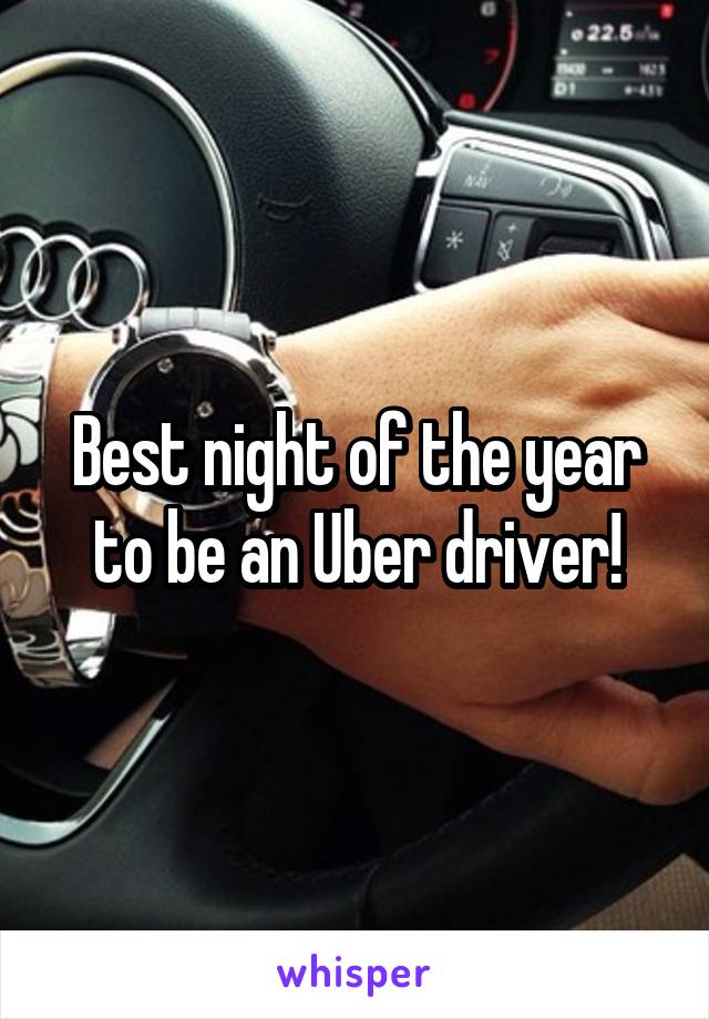 Best night of the year to be an Uber driver!