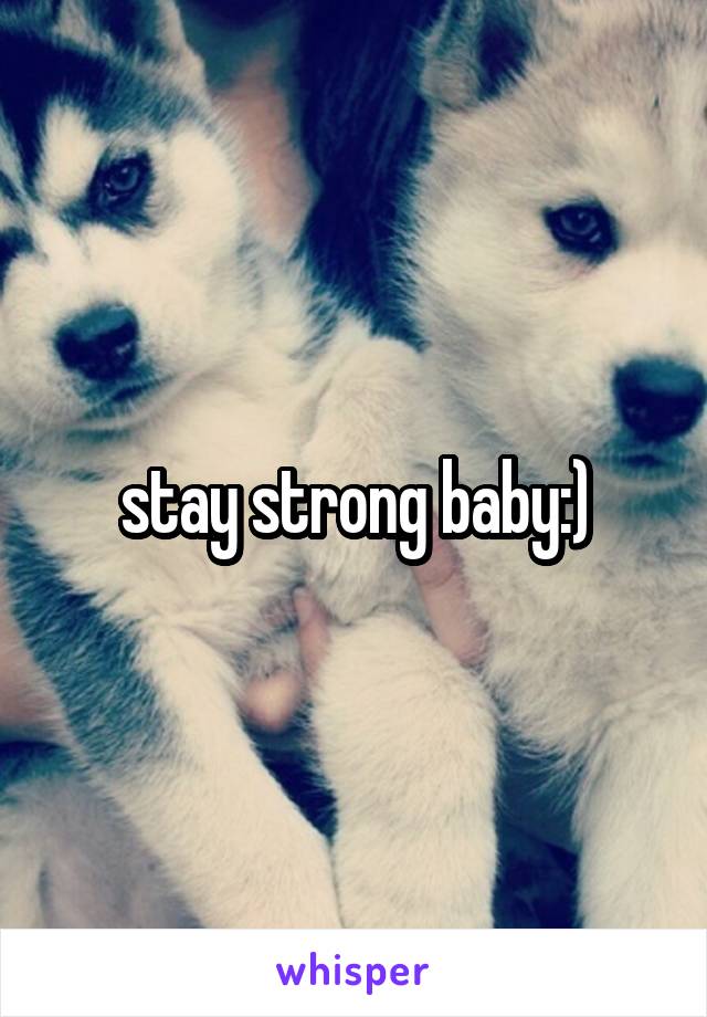 stay strong baby:)