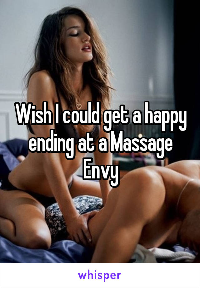 Wish I could get a happy ending at a Massage Envy