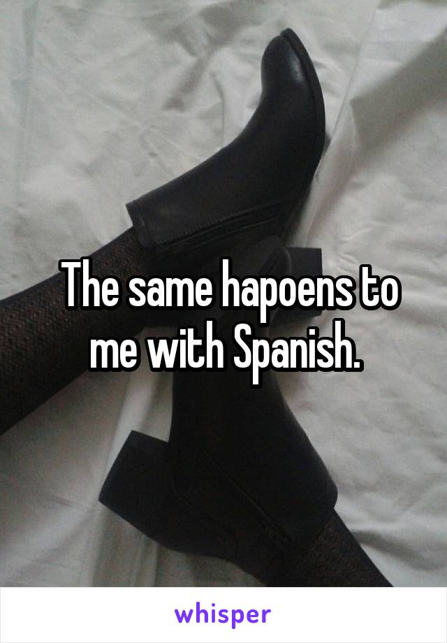  The same hapoens to me with Spanish.