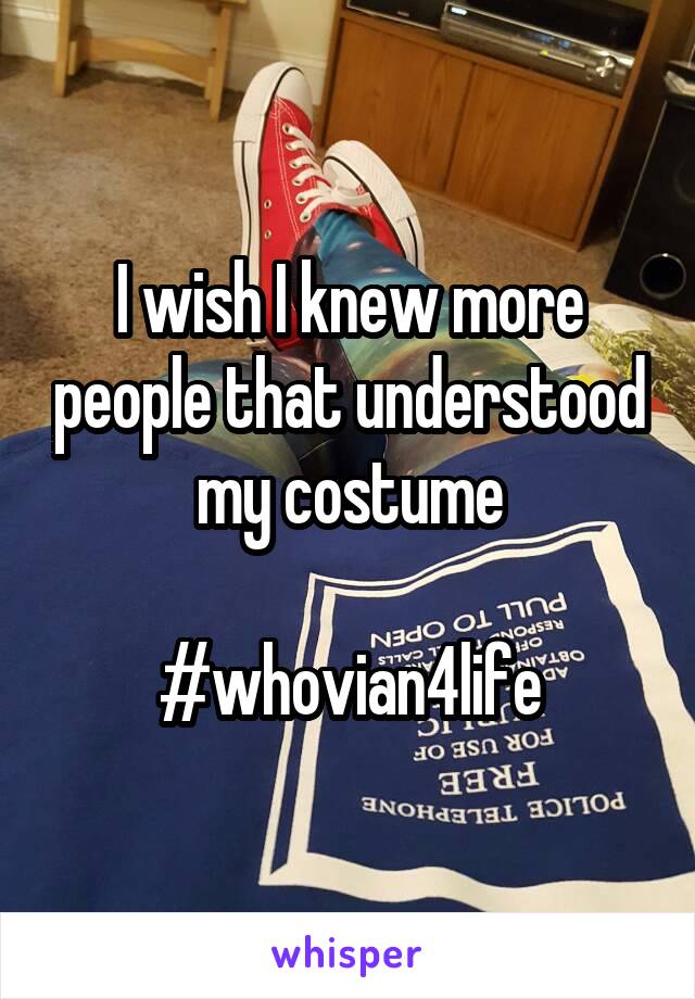 I wish I knew more people that understood my costume

#whovian4life