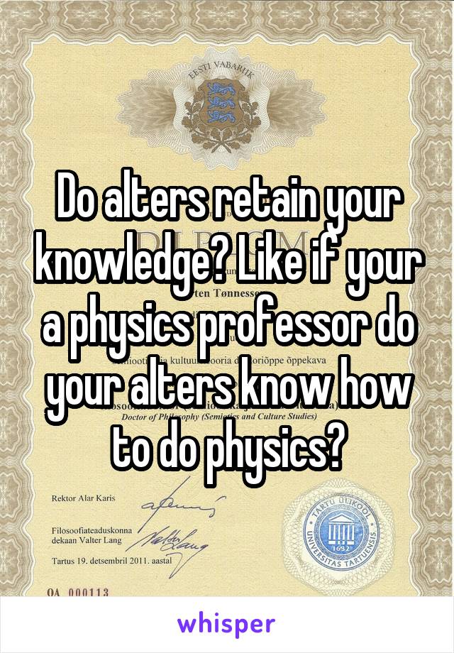 Do alters retain your knowledge? Like if your a physics professor do your alters know how to do physics?
