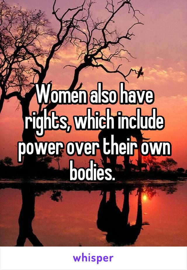 Women also have rights, which include power over their own bodies. 