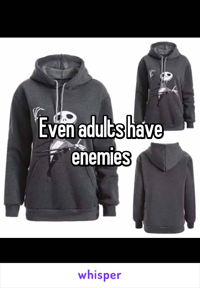 Even adults have enemies