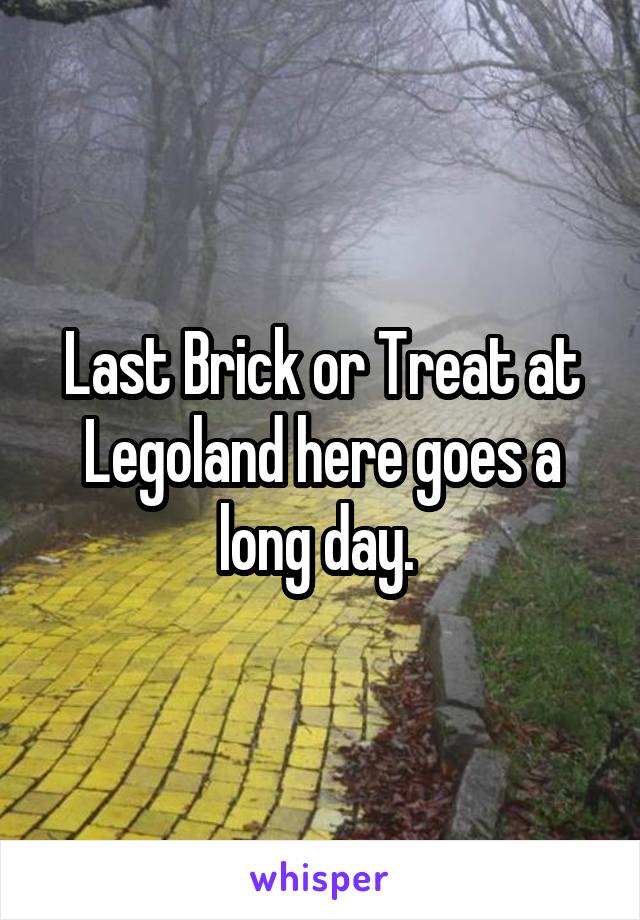 Last Brick or Treat at Legoland here goes a long day. 