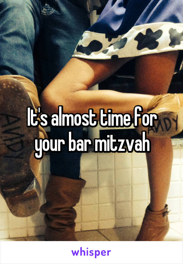 It's almost time for your bar mitzvah