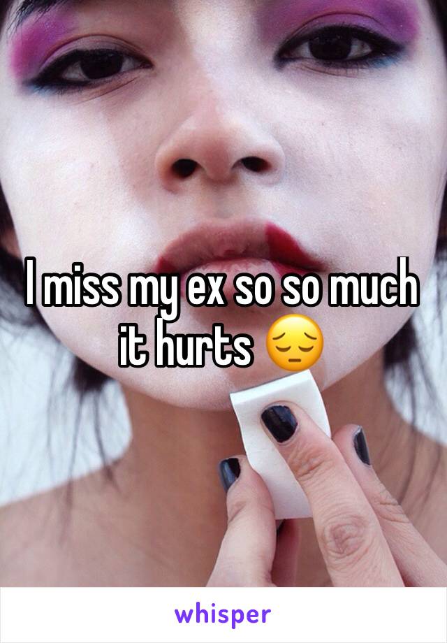 I miss my ex so so much it hurts ðŸ˜”