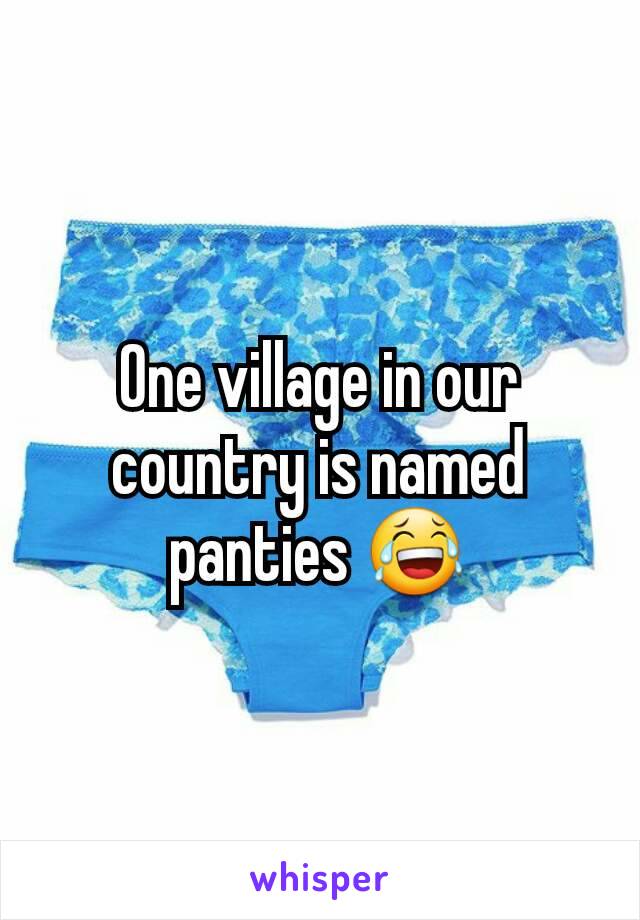 One village in our country is named panties 😂