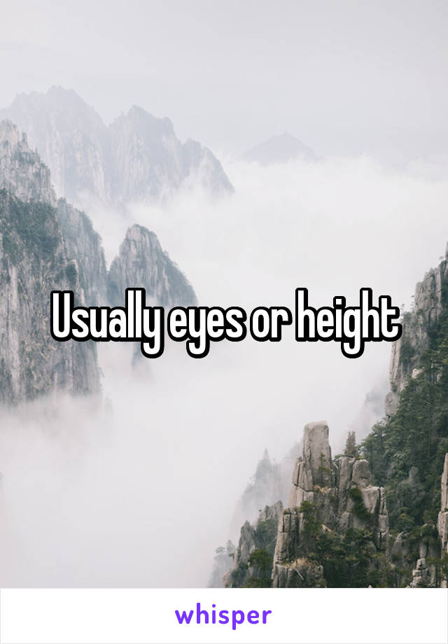 Usually eyes or height
