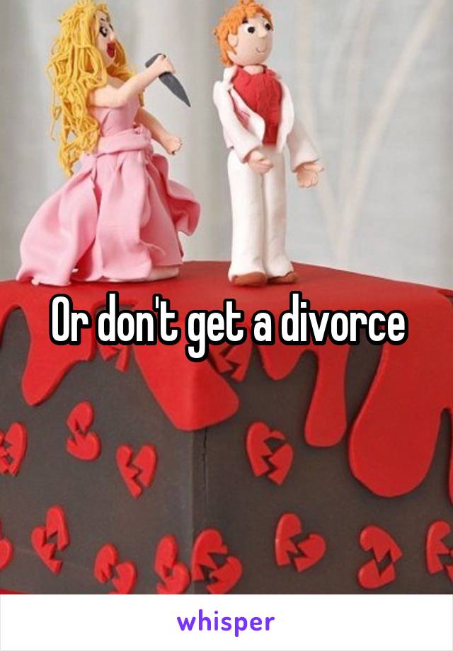 Or don't get a divorce