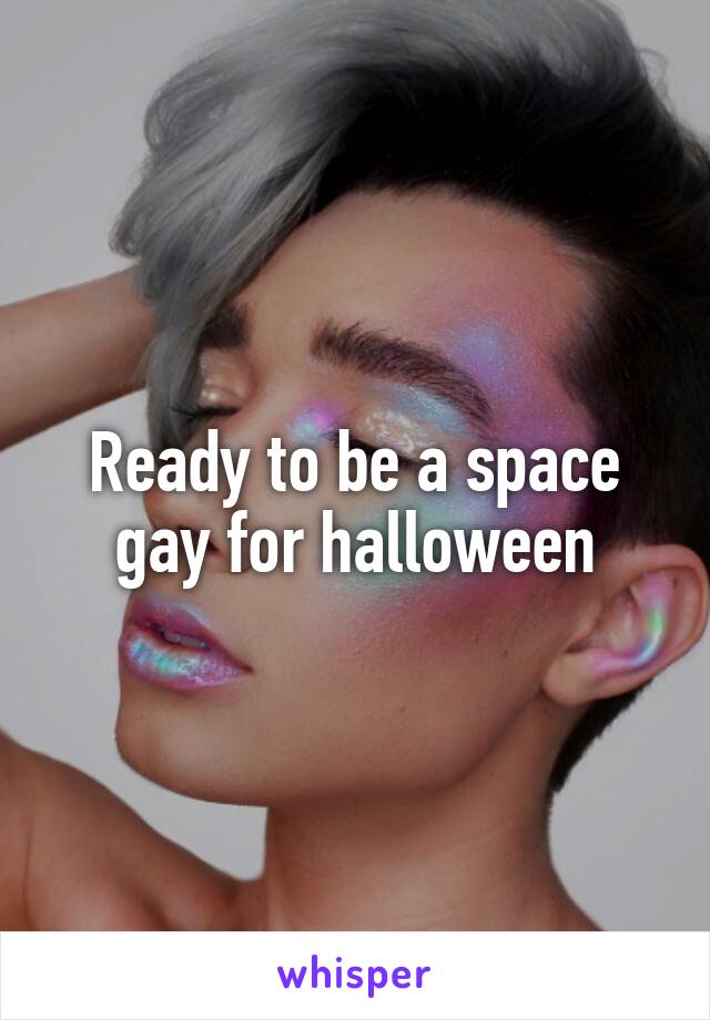 Ready to be a space gay for halloween