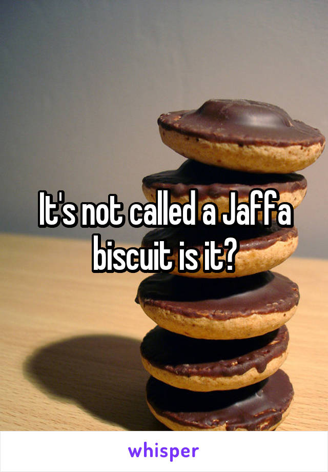 It's not called a Jaffa biscuit is it?