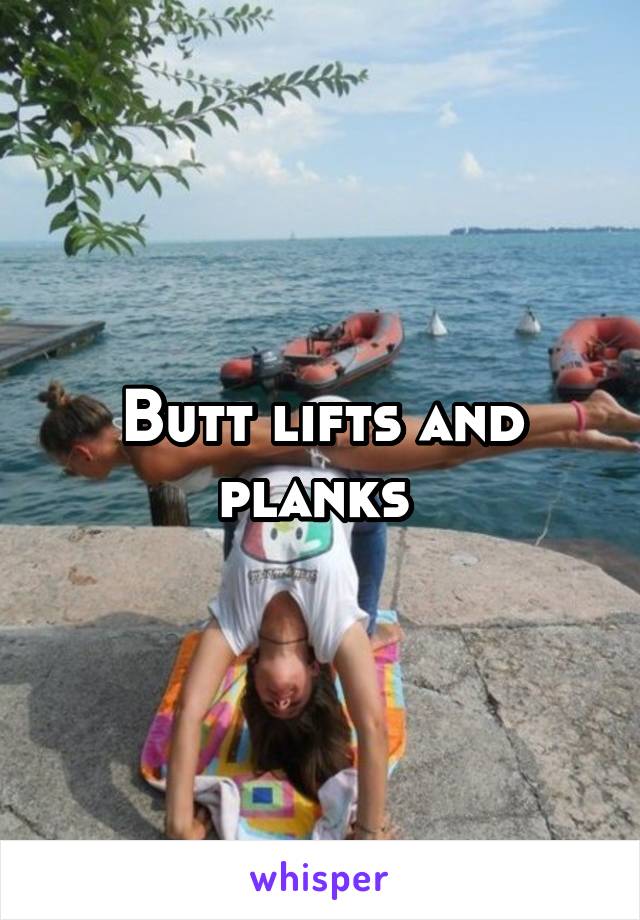 Butt lifts and planks 