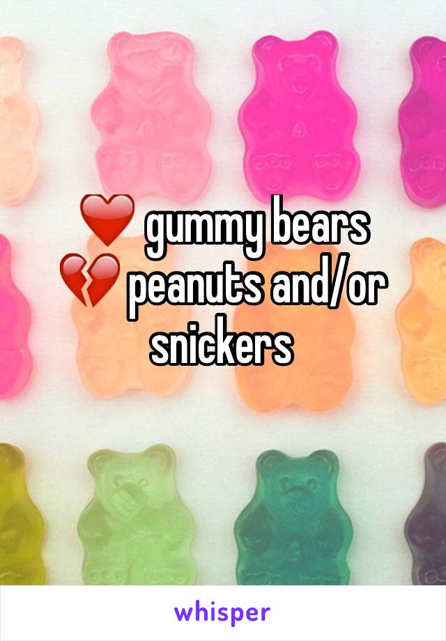 ❤️ gummy bears
💔 peanuts and/or snickers
