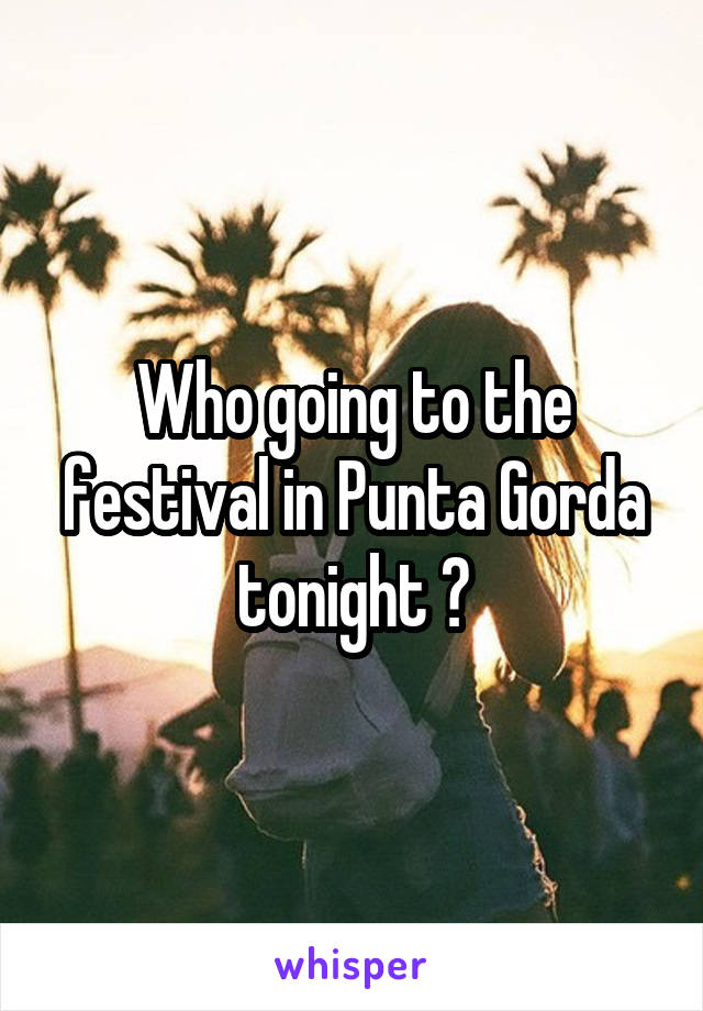 Who going to the festival in Punta Gorda tonight ?