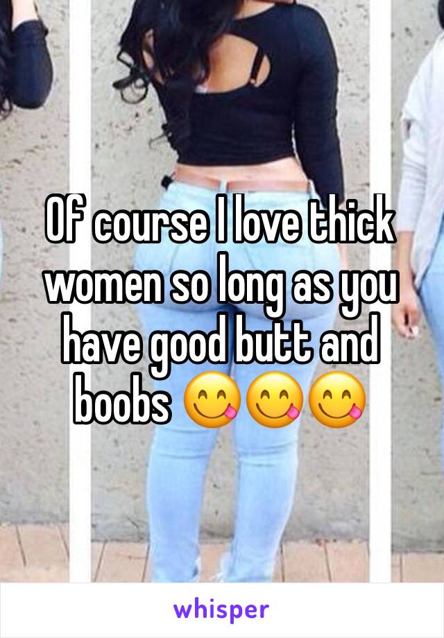 Of course I love thick women so long as you have good butt and boobs 😋😋😋