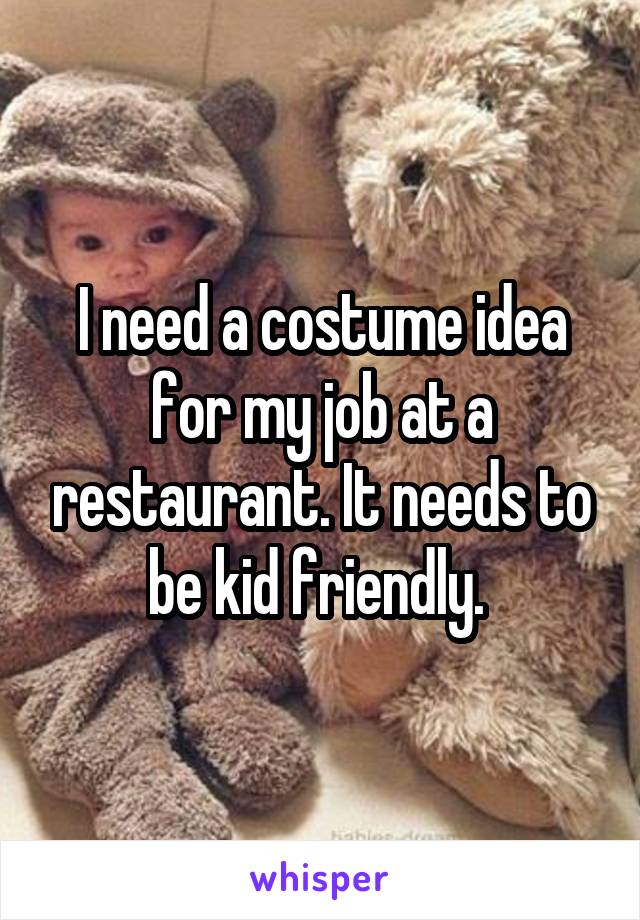 I need a costume idea for my job at a restaurant. It needs to be kid friendly. 